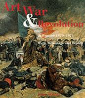 Art, War and Revolution in France, 1870-1871 Myth, Reportage and Realigy cover