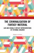 The Criminalisation of Fantasy Material : Law and Sexually Explicit Representations of Fictional Children cover