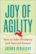 Joy of Agility : How to Solve Problems and Succeed Sooner cover
