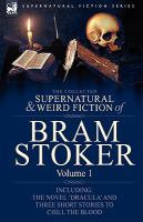 The Collected Supernatural and Weird Fiction of Bram Stoker : 1-Contains the Novel 'Dracula' and Three Short Stories to Chill the Blood cover