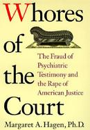 Whores of the Court: The Fraud of Psychiatric Testimony and the Rape of American Justice cover