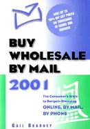 Buy Wholesale by Mail: The Consumer's Bible to Bargain Shopping Online, by Mail, and by Phone cover