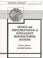 Design and Implementation of Intelligent Manufacturing Systems From Expert Systems, Neural Networks, to Fuzzy Logic cover