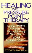 Healing with Pressure Point Therapy: Simple, Effective Techniques for Massaging Away More Than 100 Common Ailments cover