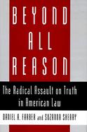 Beyond All Reason The Radical Assault on Truth in American Law cover