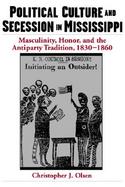 Political Culture and Secession in Mississippi Masculinity, Honor, and the Antiparty Tradition, 1830-1860 cover