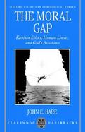 The Moral Gap Kantian Ethics, Human Limits, and God's Assistance cover