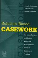Solution-Based Casework: An Introduction to Clinical and Case Management Skills in Casework Practice cover