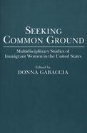 Seeking Common Ground Multidisciplinary Studies of Immigrant Women in the United States cover