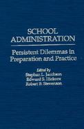 School Administration Persistent Dilemmas in Preparation and Practice cover