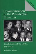 Communication in the Presidential Primaries Candidates and the Media, 1912-2000 cover