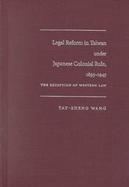Legal Reform in Taiwan Under Japanese Colonial Rule, 1895-1945 The Reception of Western Law cover