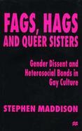 Fags, Hags, and Queer Sisters Gender Dissent and Heterosocial Bonds in Gay Culture cover