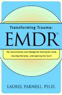 Transforming Trauma Emdr  The Revolutionary New Therapy for Freeing the Mind, Clearing the Body, and Opening the Heart cover