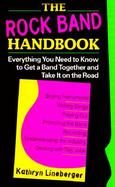 The Rock Band Handbook: Everything You Need to Know to Get a Band Together and Take It on the Road cover