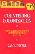 Countering Colonization: Native American Women & Great Lakes Missions, 1630-1900 cover