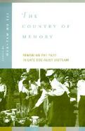 The Country of Memory Remaking the Past in Late Socialist Vietnam cover