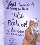You Wouldn't Want to Be a Polar Explorer! An Expedition You'd Rather Not Go on cover