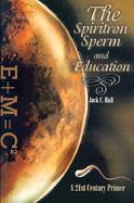 The Spiritron Sperm and Education A 21st Century Primer cover