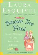 Between Two Fires: Intimate Writings on Life, Love, Food & Flavor cover