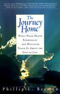 The Journey Home What Near-Death Experiences and Mysticism Teach Us About the Gift of Life cover