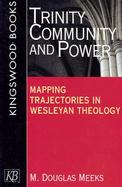 Trinity, Community, and Power Mapping Trajectories in Wesleyan Theology cover