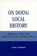 On Doing Local History: Reflections on What Local Historians Do, Why, and What It Means cover