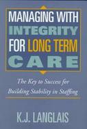 Managing with Integrity for Long Term Care: The Key to Success for Building Stability in Staffing cover