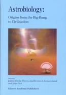 Astrobiology Origins from the Big-Bang to Civilisation  Proceedings of the Iberoamerican School of Astrobiology, Caracas, Venezuela, 28 November-8 Dec cover