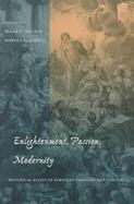 Enlightenment, Passion, Modernity Historical Essays in European Thought and Culture cover