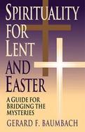 Spirituality for Lent and Easter A Guide for Bridging the Mysteries cover