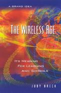 The Wireless Age Its Meaning for Learning and Schools cover
