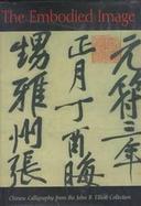 The Embodied Image Chinese Calligraphy from the John B. Elliott Collection cover