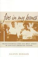 Fire in My Bones Transcendence and the Holy Spirit in African American Gospel cover