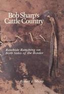 Bob Sharp's Cattle Country Rawhide Ranching on Both Sides of the Border cover