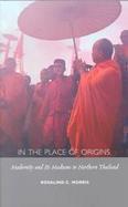 In the Place of Origins Modernity and Its Mediums in Northern Thailand cover