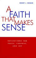 A Faith That Makes Sense: Reflections for Peace, Purpose, and Joy cover