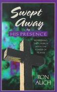 Swept Away by His Presence Refreshing the Church With the Power of Prayer cover