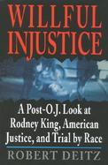 Willful Injustice A Post-O.J. Look at Rodney King, American Justice, and Trial by Race cover