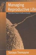 Managing Reproductive Life Cross-Cultural Themes in Fertility and Sexuality cover