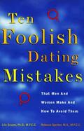 Ten Foolish Dating Mistakes That Men and Women Make: And How to Avoid Them cover