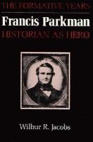 Francis Parkman, Historian As Hero The Formative Years cover