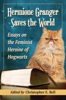 Hermione Granger Saves the World : Essays on the Feminist Heroine of Hogwarts cover