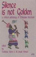 Silence Is Not Golden A Critical Anthology of Ethiopian Literature cover