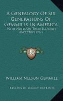 A Genealogy of Six Generations of Gemmills in Americ : With Notes on Their Scottish Ancestry (1917) cover