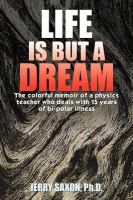 Life Is but A Dream : The Colorful Memoir of A Physics Teacher Who Deals with 15 Years of Bi-Polar Illness cover