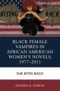 Black Female Vampires in African American Women's Novels, 1977-2011 : She Bites Back cover