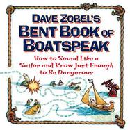 Dave Zobel's Bent Book of Boatspeak: How to Sound Like a Sailor and Know Just Enough to Be Dangerous cover