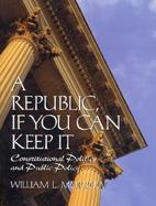 Republic if You Can Keep It, A: Constitutional Politics and Public Policy cover