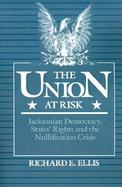 The Union at Risk Jacksonian Democracy, Stages' Rights, and Nullification Crisis cover